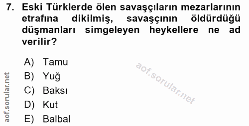7. soru: Eski Türklerde ölen savaşçıların mezarlarının etrafina dikilmiş, savaşçının | öldürdüğü düşmanları simgeleyen heykell…