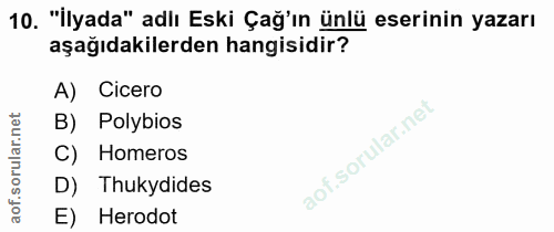 10. soru: "'İlyada" adlı Eski Çağ'ın ünlü eserinin yazarı aşağıdakilerden hangisidir? A) Cicero B) Polybios rular. C) Homeros D…