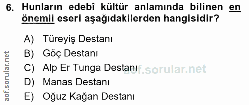 6. soru: Hunların edebî kültür anlamında bilinen en önemli eseri aşağıdakilerden hangisidir? A) Türeyiş Destanı B) Göç Destanı…