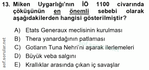 13. soru: Miken Uygarlığı'nın lö 1100 civarinda çöküşünün en önemli sebebi olarak aşağıdakilerden hangisi gösterilmiştir? A) Et…