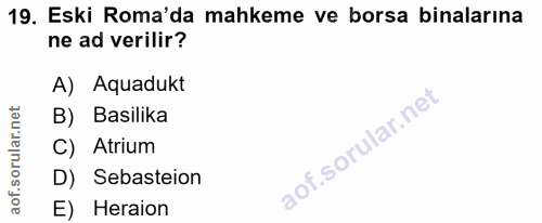 19. soru: Eski Roma'da mahkeme ve borsa binalarına ne ad verilir? A) Aquadukt B) Basilika C) Atrium D) Sebasteion E) Heraion