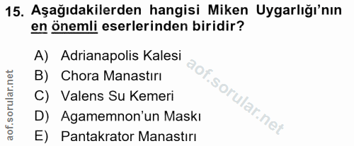 15. soru: Aşağıdakilerden hangisi Miken Uygarlığı'nın en önemli eserlerinden biridir? A) Adrianapolis Kalesi B) Chora Manastiri…