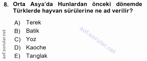 8. soru: Orta Asya'da Hunlardan önceki dönemde Türklerde hayvan sürülerine ne ad verilir? A) Terek B) Batik C) Yoz D) Kaoche E…