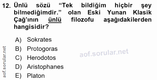 12. soru: Ünlü sözü "Tek bildiğim hiçbir şey bilmediğimdir." olan Eski Yunan Klasik Çağ'ının ünlü filozofu aşağıdakilerden hang…