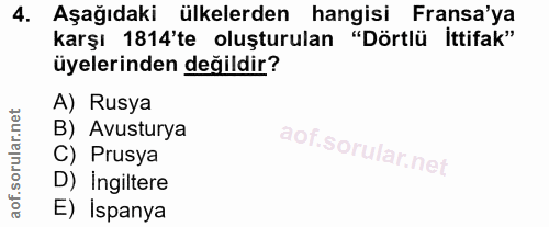 4. soru: Aşağıdaki ülkelerden hangisi Fransa'ya karşı 1814'te oluşturulan "Dörtlü İttifak" üyelerinden değildir? A) Rusya B) A…