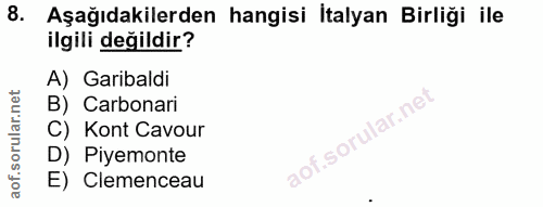 8. soru: Aşağıdakilerden hangisi İtalyan Birliği ile ilgili değildir? A) Garibaldi B) Carbonari C) Kont Cavour D) Piyemonte E)…