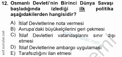 12. soru: Osmanlı Devleti'nin Birinci Dünya Savaşı başladığında izlediği ilk politika aşağıdakilerden hangisidir? A) İtilaf Dev…