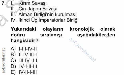 7. soru: 1. Kırım Savaşı 1l. Çin-Japon Savaşı III. Alman Birliği'nin kurulması IV. Ikinci Uç Imparatorlar Birliği Yukarıdaki o…