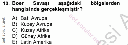 10. soru: Boer Savaşı aşağıdaki bölgelerden hangisinde gerçekleşmiştir? A) Batı Avrupa B) Kuzey Avrupa aof.sorular.ndf C) Kuzey…