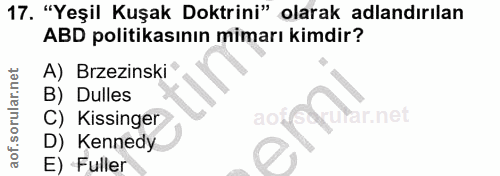 17. soru: "Yeşil Kuşak Doktrini" olarak adlandırılan ABD politikasının mimarı kimdir? A) Brzezinski" B) Dulles C) Kissinger ar.…