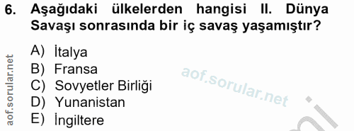 6. soru: Aşağıdaki ülkelerden hangisi II. Dünya Savaşı sonrasında bir iç savaş yaşamıştır? A) Italya B) Fransa C) Sovyetler Bi…