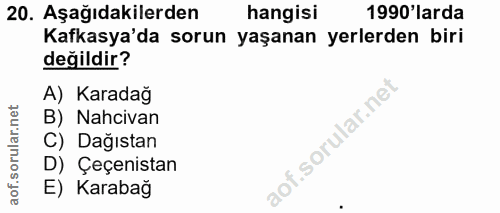 20. soru: Aşağıdakilerden hangisi 1990' larda Kafkasya'da sorun yaşanan yerlerden biri değildir? A) Karadağ B) Nahcivan C) Dağı…