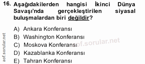 16. soru: Aşağıdakilerden hangisi Ikinci Dünya Savaşı'nda gerçekleştirilen siyasal buluşmalardan biri değildir? A) Ankara Konfe…