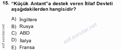 15. soru: "Küçük Antant'a destek veren İtilaf Devleti aşağıdakilerden hangisidir? A) Ingiltere B) Rusya C) ABD D) Italya E) Fransa