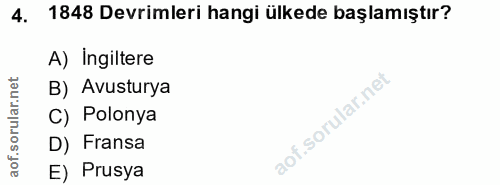 4. soru: 1848 Devrimleri hangi ülkede başlamıştır? A) Ingiltere orular.net B) Avusturya C) Polonya D) Fransa aof. E) Prusya