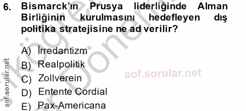 6. soru: Bismarck'ın Prusya liderliğinde Alman Birliğinin kurulmasını hedefleyen dış politika stratejisine ne ad verilir? A) I…