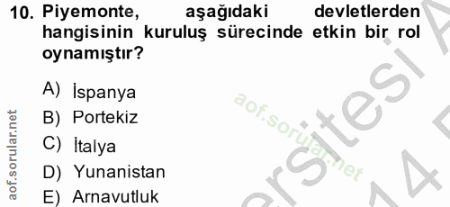 10. soru: Piyemonte, aşağıdaki devletlerden hangisinin kuruluş sürecinde etkin bir rol oynamıştır? A) İspanya aof.sori B) Porte…