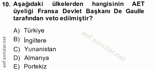 10. soru: Aşağıdaki ülkelerden hangisinin AET üyeliği Fransa Devlet Başkanı De Gaulle tarafından veto edilmiștir? A) Türkiye B)…