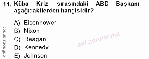 11. soru: Küba Krizi sırasındaki ABD Başkanı aşağıdakilerden hangisidir? A) Eisenhower B) Nixon C) Reagan D) Kennedy E) Johnson