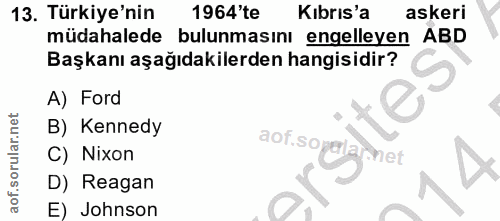 13. soru: Türkiye'nin 1964'te Kıbrıs'a askeri müdahalede bulunmasını engelleyen ABD Başkanı aşağıdakilerden hangisidir? A) Ford…