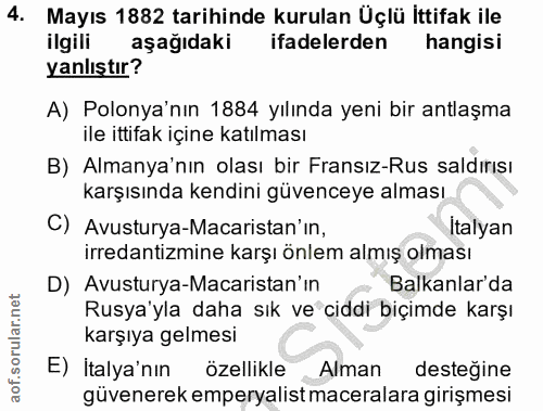 4. soru: Mayıs 1882 tarihinde kurulan Üçlü İttifak ile ilgili aşağıdaki ifadelerden hangisi yanlıştır? A) Polonya'nın 1884 yıl…