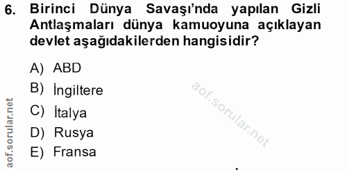 6. soru: Birinci Dünya Savaşı'nda yapılan Gizli Antlaşmaları dünya kamuoyuna açıklayan devlet aşağıdakilerden hangisidir? A) A…