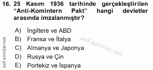 16. soru: 25 Kasım 1936 tarihinde gerçekleştirilen "Anti-Komintern Pakt" hangi devletler arasında imzalanmıştır? A) Ingiltere v…