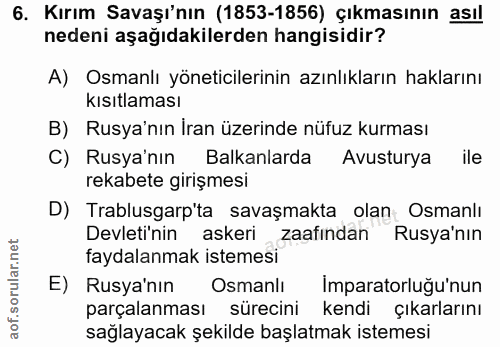 6. soru: Kırım Savaşı'nın (1853-1856) Çıkmasının asıl nedeni aşağıdakilerden hangisidir? A) Osmanlı yöneticilerinin azınlıklar…