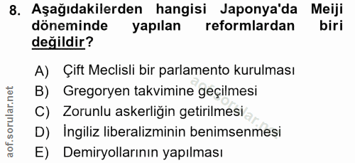 8. soru: Aşağıdakilerden hangisi Japonya'da Meiji döneminde yapılan reformlardan biri değildir? A) Çift Meclisli bir parlament…