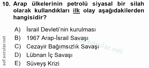 10. soru: Arap ülkelerinin petrolü siyasal bir silah olarak kullandıkları ilk olay aşağıdakilerden hangisidir? A) İsrail Devlet…
