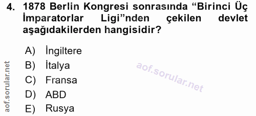 4. soru: 1878 Berlin Kongresi sonrasında "Birinci Üç imparatorlar Ligi"nden çekilen devlet aşağıdakilerden hangisidir? A) Ingi…
