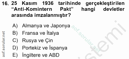 16. soru: 25 Kasım 1936 tarihinde gerçekleştirilen "Anti-Komintern Pakt" hangi devletler arasında imzalanmıştır? A) Almanya ve…