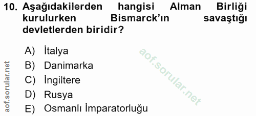 10. soru: Aşağıdakilerden hangisi Alman Birliği kurulurken Bismarck'ın savaştiğı devletlerden biridir? A) Italya B) Danimarka C…