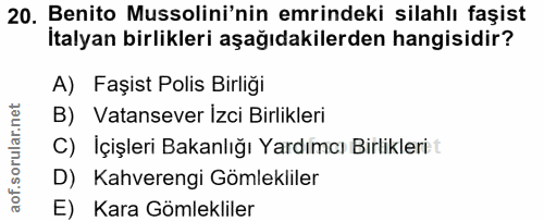 20. soru: Benito Mussolini'nin emrindeki silahlı faşist İtalyan birlikleri aşağıdakilerden hangisidir? A) Faşist Polis Birliği…