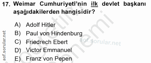 17. soru: Weimar Cumhuriyeti'nin ilk devlet başkanı aşağıdakilerden hangisidir? A) Adolf Hitler B) Paul von Hindenburg C) Fried…