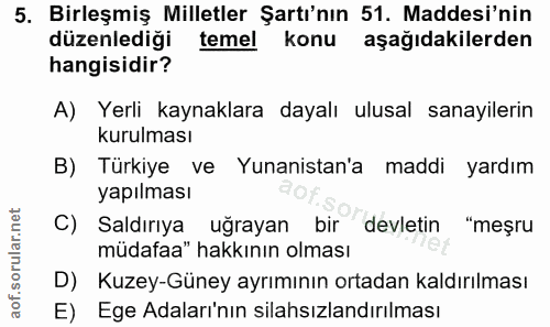 5. soru: Birleşmiş Milletler Şartı'nın 51. Maddesi'nin düzenlediği temel konu aşağıdakilerden hangisidir? A) Yerli kaynaklara…