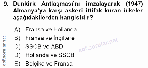 9. soru: Dunkirk Antlaşması'nı imzalayarak (1947) Almanya'ya karşı askeri ittifak kuran ülkeler aşağıdakilerden hangisidir? A)…