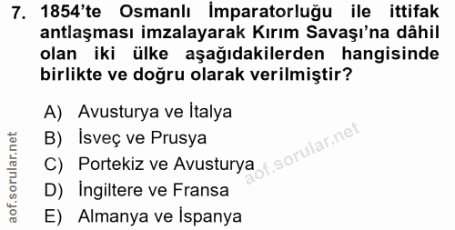 7. soru: 1854'te Osmanlı İmparatorluğu ile ittifak antlaşması imzalayarak Kırım Savaşı'na dâhil olan iki ülke aşağıdakilerden…