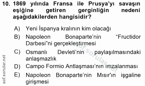 10. soru: 1869 yılında Fransa ile Prusya'yı savaşın eşiğine getiren gerginligin nedeni aşağıdakilerden hangisidir? A) Yeni İspa…