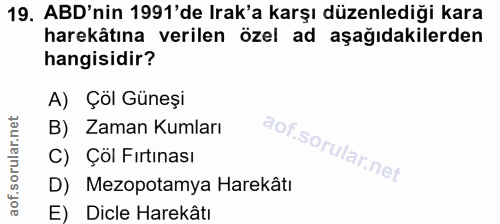 19. soru: ABD'nin 1991'de Irak'a karşı düzenlediği kara harekâtına verilen özel ad aşağıdakilerden hangisidir? A) Çöl Güneşi B)…