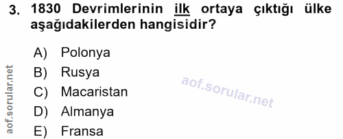 3. soru: 1830 Devrimlerinin ilk ortaya çıktığı ülke aşağıdakilerden hangisidir? A) Polonya B) Rusya C) Macaristan D) Almanya E…