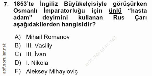 7. soru: 1853'te İngiliz Büyükelçisiyle görüşürken Osmanlı Imparatorluğu için ünlü "hasta adam" deyimini kullanan Rus Çarı aşa…