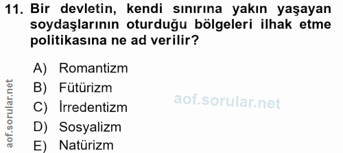11. soru: Bir devletin, kendi sınırına yakın yaşayan soydaşlarının oturduğu bölgeleri ilhak etme politikasına ne ad verilir? A)…