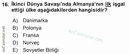 16. soru: İkinci Dünya Savaşı'nda Almanya'nın ilk işgal ettiği ülke aşağıdakilerden hangisidir? A) Danimarka B) Polonya C) Fran…