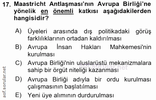 17. soru: Maastricht Antlaşması'nın Avrupa Birliği'ne yönelik en önemli katkısı aşağıdakilerden hangisidir? A) Üyeleri arasında…