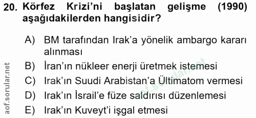 20. soru: Körfez Krizi'ni başlatan gelişme (1990) aşağıdakilerden hangisidir? A) BM tarafından Irak'a yönelik ambargo kararı al…