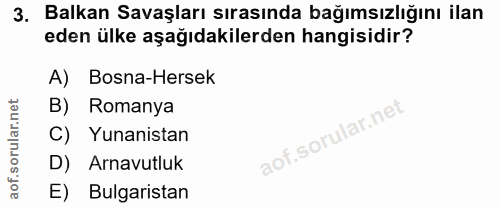 3. soru: Balkan Savaşları sırasında bağımsızlığını ilan eden ülke aşağıdakilerden hangisidir? A) Bosna-Hersek B) Romanya C) Yu…