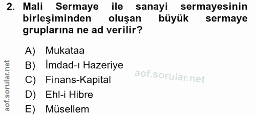 2. soru: Mali Sermaye ile sanayi sermayesinin birleşiminden oluşan büyük sermaye gruplarına ne ad verilir? A) Mukataa B) Imdad…
