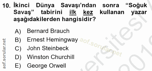 10. soru: İkinci Dunya Savaşı'ndan sonra "Soğuk Savaş" tabirini ilk kez kullanan yazar aşağıdakilerden hangisidir? A) Bernard B…