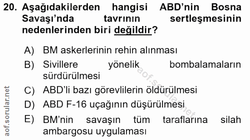 20. soru: Aşağıdakilerden hangisi ABD'nin Bosna Savaşı'nda tavrının sertleşmesinin nedenlerinden biri değildir? A) BM askerleri…
